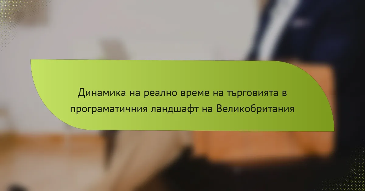 Динамика на реално време на търговията в програматичния ландшафт на Великобритания