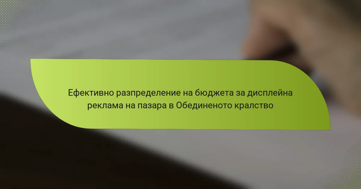 Ефективно разпределение на бюджета за дисплейна реклама на пазара в Обединеното кралство