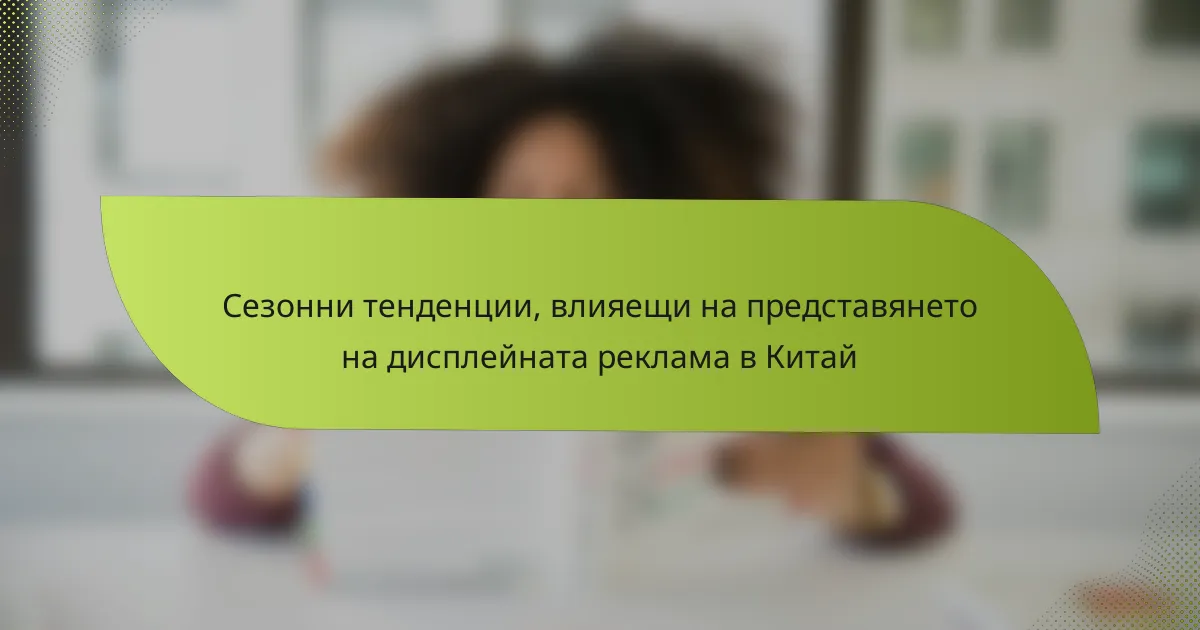 Сезонни тенденции, влияещи на представянето на дисплейната реклама в Китай