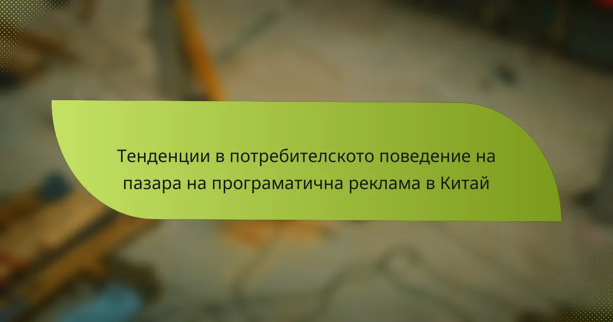 Тенденции в потребителското поведение на пазара на програматична реклама в Китай