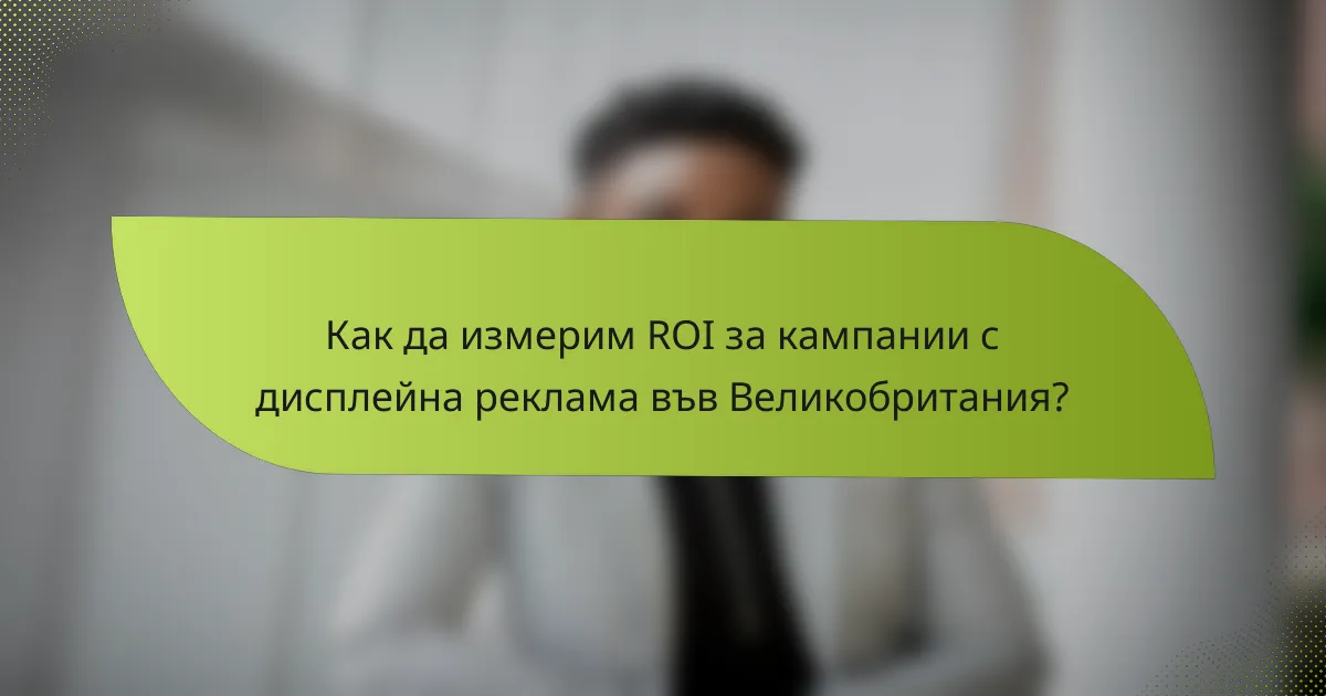 Как да измерим ROI за кампании с дисплейна реклама във Великобритания?