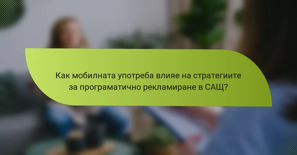 Как мобилната употреба влияе на стратегиите за програматично рекламиране в САЩ?