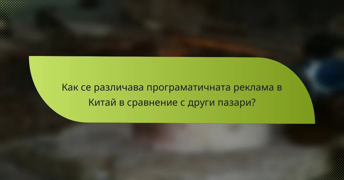 Как се различава програматичната реклама в Китай в сравнение с други пазари?