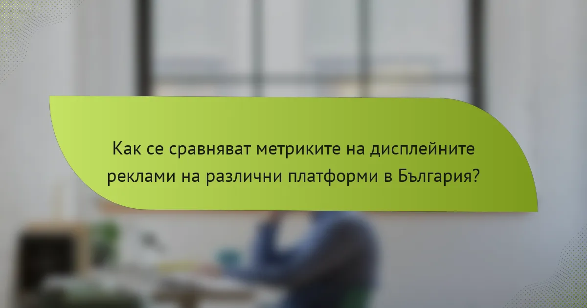 Как се сравняват метриките на дисплейните реклами на различни платформи в България?