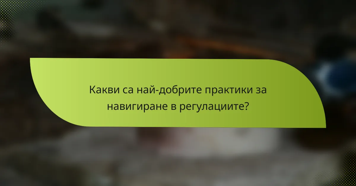 Какви са най-добрите практики за навигиране в регулациите?