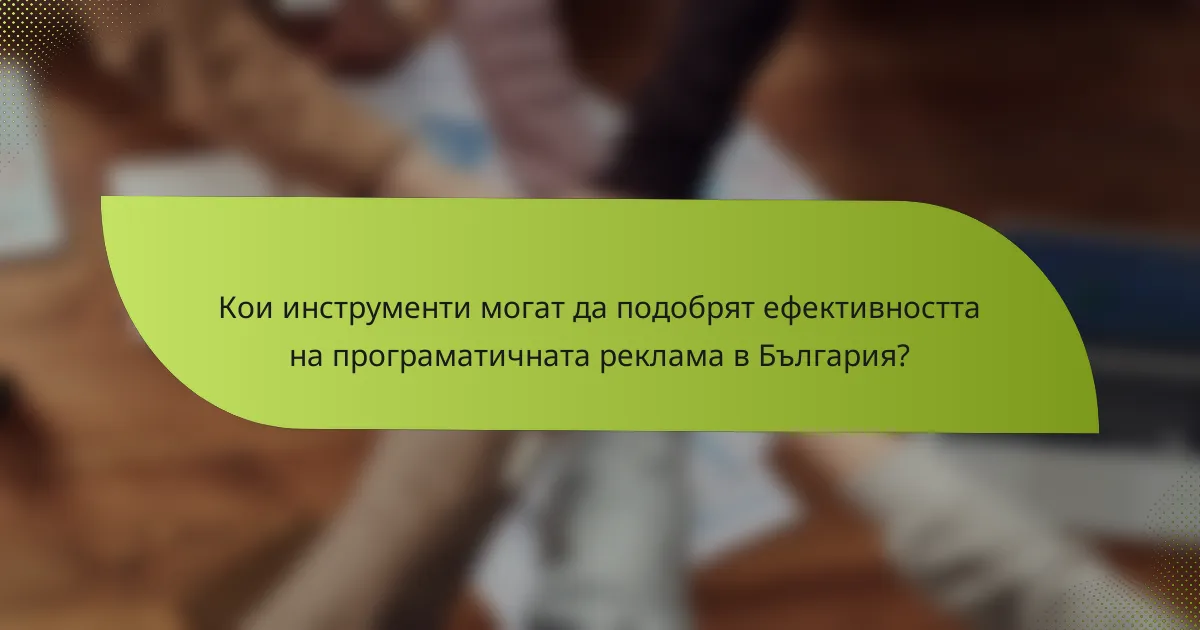 Кои инструменти могат да подобрят ефективността на програматичната реклама в България?